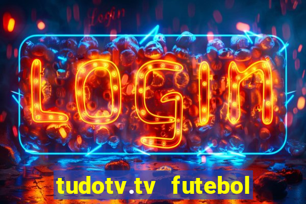 tudotv.tv futebol ao vivo